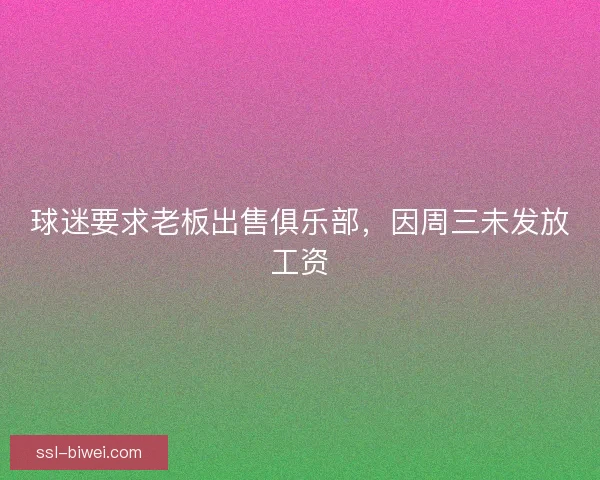 球迷要求老板出售俱乐部，因周三未发放工资